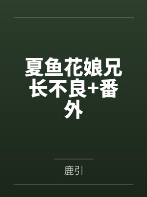 夏鱼花娘兄长不良+番外