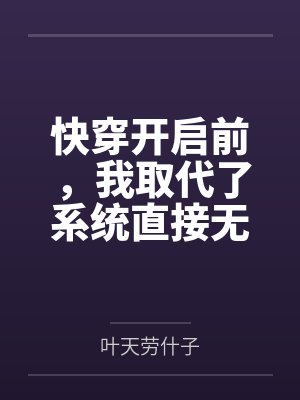 快穿开启前，我取代了系统直接无敌